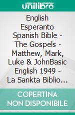 English Esperanto Spanish Bible - The Gospels - Matthew, Mark, Luke & JohnBasic English 1949 - La Sankta Biblio 1926 - Sagradas Escrituras 1569. E-book. Formato EPUB ebook