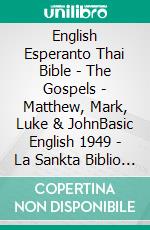 English Esperanto Thai Bible - The Gospels - Matthew, Mark, Luke & JohnBasic English 1949 - La Sankta Biblio 1926 - ?????????????????????. E-book. Formato EPUB ebook di Truthbetold Ministry