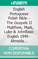 English Portuguese Polish Bible - The Gospels II - Matthew, Mark, Luke & JohnBasic English 1949 - Almeida Recebida 1848 - Biblia Jakuba Wujka 1599. E-book. Formato EPUB ebook di Truthbetold Ministry