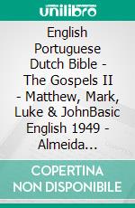 English Portuguese Dutch Bible - The Gospels II - Matthew, Mark, Luke & JohnBasic English 1949 - Almeida Recebida 1848 - Lutherse Vertaling 1648. E-book. Formato EPUB ebook di Truthbetold Ministry