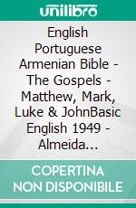 English Portuguese Armenian Bible - The Gospels - Matthew, Mark, Luke & JohnBasic English 1949 - Almeida Recebida 1848 - ???????????? 1910. E-book. Formato EPUB ebook di Truthbetold Ministry