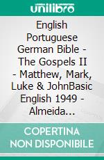 English Portuguese German Bible - The Gospels II - Matthew, Mark, Luke & JohnBasic English 1949 - Almeida Recebida 1848 - Lutherbibel 1545. E-book. Formato EPUB ebook di Truthbetold Ministry