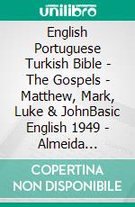 English Portuguese Turkish Bible - The Gospels - Matthew, Mark, Luke & JohnBasic English 1949 - Almeida Recebida 1848 - Türkçe Incil 2001. E-book. Formato EPUB ebook