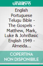 English Portuguese Telugu Bible - The Gospels - Matthew, Mark, Luke & JohnBasic English 1949 - Almeida Recebida 1848 - ?????? ?????? 1880. E-book. Formato EPUB ebook