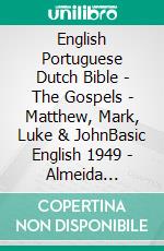 English Portuguese Dutch Bible - The Gospels - Matthew, Mark, Luke & JohnBasic English 1949 - Almeida Recebida 1848 - Statenvertaling 1637. E-book. Formato EPUB ebook di Truthbetold Ministry