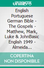 English Portuguese German Bible - The Gospels - Matthew, Mark, Luke & JohnBasic English 1949 - Almeida Recebida 1848 - Menge 1926. E-book. Formato EPUB ebook di Truthbetold Ministry