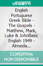 English Portuguese Greek Bible - The Gospels - Matthew, Mark, Luke & JohnBasic English 1949 - Almeida Recebida 1848 - ?e?e??????? ???a G?af? 1904. E-book. Formato EPUB ebook di Truthbetold Ministry