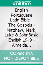 English Portuguese Latin Bible - The Gospels - Matthew, Mark, Luke & JohnBasic English 1949 - Almeida Recebida 1848 - Biblia Sacra Vulgata 405. E-book. Formato EPUB ebook di Truthbetold Ministry