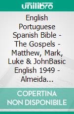 English Portuguese Spanish Bible - The Gospels - Matthew, Mark, Luke & JohnBasic English 1949 - Almeida Recebida 1848 - Sagradas Escrituras 1569. E-book. Formato EPUB ebook di Truthbetold Ministry