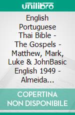 English Portuguese Thai Bible - The Gospels - Matthew, Mark, Luke & JohnBasic English 1949 - Almeida Recebida 1848 - ?????????????????????. E-book. Formato EPUB ebook di Truthbetold Ministry