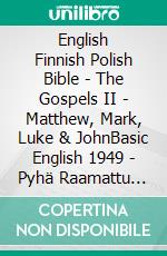 English Finnish Polish Bible - The Gospels II - Matthew, Mark, Luke & JohnBasic English 1949 - Pyhä Raamattu 1938 - Biblia Jakuba Wujka 1599. E-book. Formato EPUB ebook