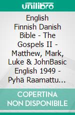 English Finnish Danish Bible - The Gospels II - Matthew, Mark, Luke & JohnBasic English 1949 - Pyhä Raamattu 1938 - Dansk 1871. E-book. Formato EPUB ebook