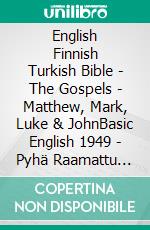 English Finnish Turkish Bible - The Gospels - Matthew, Mark, Luke & JohnBasic English 1949 - Pyhä Raamattu 1938 - Türkçe Incil 2001. E-book. Formato EPUB ebook di Truthbetold Ministry