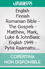 English Finnish Romanian Bible - The Gospels - Matthew, Mark, Luke & JohnBasic English 1949 - Pyhä Raamattu 1938 - Cornilescu 1921. E-book. Formato EPUB ebook