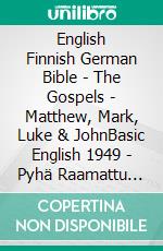 English Finnish German Bible - The Gospels - Matthew, Mark, Luke & JohnBasic English 1949 - Pyhä Raamattu 1938 - Menge 1926. E-book. Formato EPUB ebook