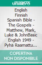 English Finnish Spanish Bible - The Gospels - Matthew, Mark, Luke & JohnBasic English 1949 - Pyhä Raamattu 1938 - Sagradas Escrituras 1569. E-book. Formato EPUB ebook