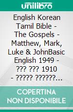 English Korean Tamil Bible - The Gospels - Matthew, Mark, Luke & JohnBasic English 1949 - ??? ??? 1910 - ????? ?????? 1868. E-book. Formato EPUB ebook