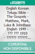 English Korean Telugu Bible - The Gospels - Matthew, Mark, Luke & JohnBasic English 1949 - ??? ??? 1910 - ?????? ?????? 1880. E-book. Formato EPUB ebook