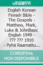 English Korean Finnish Bible - The Gospels - Matthew, Mark, Luke & JohnBasic English 1949 - ??? ??? 1910 - Pyhä Raamattu 1938. E-book. Formato EPUB ebook di Truthbetold Ministry