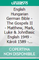 English Hungarian German Bible - The Gospels II - Matthew, Mark, Luke & JohnBasic English 1949 - Károli 1589 - Lutherbibel 1545. E-book. Formato EPUB ebook