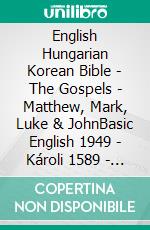 English Hungarian Korean Bible - The Gospels - Matthew, Mark, Luke & JohnBasic English 1949 - Károli 1589 - ??? ??? 1910. E-book. Formato EPUB ebook