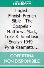 English Finnish French Bible - The Gospels - Matthew, Mark, Luke & JohnBasic English 1949 - Pyhä Raamattu 1938 - La Sainte 1887. E-book. Formato EPUB ebook di Truthbetold Ministry