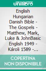 English Hungarian Danish Bible - The Gospels - Matthew, Mark, Luke & JohnBasic English 1949 - Károli 1589 - Dansk 1931. E-book. Formato EPUB ebook di Truthbetold Ministry