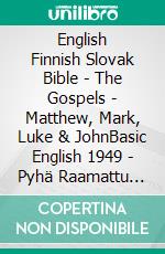 English Finnish Slovak Bible - The Gospels - Matthew, Mark, Luke & JohnBasic English 1949 - Pyhä Raamattu 1938 - Roháckova Biblia 1936. E-book. Formato EPUB ebook di Truthbetold Ministry