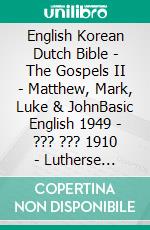 English Korean Dutch Bible - The Gospels II - Matthew, Mark, Luke & JohnBasic English 1949 - ??? ??? 1910 - Lutherse Vertaling 1648. E-book. Formato EPUB ebook di Truthbetold Ministry