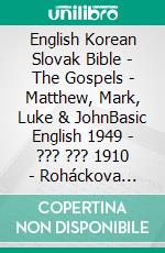 English Korean Slovak Bible - The Gospels - Matthew, Mark, Luke & JohnBasic English 1949 - ??? ??? 1910 - Roháckova Biblia 1936. E-book. Formato EPUB ebook di Truthbetold Ministry