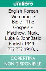 English Korean Vietnamese Bible - The Gospels - Matthew, Mark, Luke & JohnBasic English 1949 - ??? ??? 1910 - Kinh Thánh Vi?t Nam 1934. E-book. Formato EPUB ebook di Truthbetold Ministry