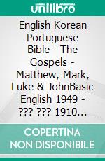 English Korean Portuguese Bible - The Gospels - Matthew, Mark, Luke & JohnBasic English 1949 - ??? ??? 1910 - Almeida Recebida 1848. E-book. Formato EPUB ebook