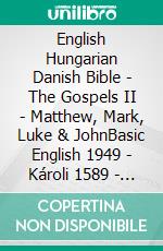 English Hungarian Danish Bible - The Gospels II - Matthew, Mark, Luke & JohnBasic English 1949 - Károli 1589 - Dansk 1871. E-book. Formato EPUB ebook