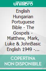 English Hungarian Portuguese Bible - The Gospels - Matthew, Mark, Luke & JohnBasic English 1949 - Károli 1589 - Almeida Recebida 1848. E-book. Formato EPUB ebook di Truthbetold Ministry