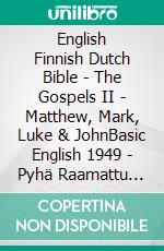 English Finnish Dutch Bible - The Gospels II - Matthew, Mark, Luke & JohnBasic English 1949 - Pyhä Raamattu 1938 - Lutherse Vertaling 1648. E-book. Formato EPUB ebook di Truthbetold Ministry