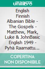 English Finnish Albanian Bible - The Gospels - Matthew, Mark, Luke & JohnBasic English 1949 - Pyhä Raamattu 1938 - Bibla Shqiptare 1884. E-book. Formato EPUB ebook di Truthbetold Ministry