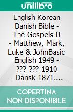 English Korean Danish Bible - The Gospels II - Matthew, Mark, Luke & JohnBasic English 1949 - ??? ??? 1910 - Dansk 1871. E-book. Formato EPUB ebook