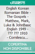 English Korean Romanian Bible - The Gospels - Matthew, Mark, Luke & JohnBasic English 1949 - ??? ??? 1910 - Cornilescu 1921. E-book. Formato EPUB ebook di Truthbetold Ministry