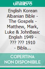 English Korean Albanian Bible - The Gospels - Matthew, Mark, Luke & JohnBasic English 1949 - ??? ??? 1910 - Bibla Shqiptare 1884. E-book. Formato EPUB ebook