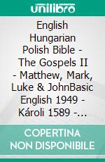 English Hungarian Polish Bible - The Gospels II - Matthew, Mark, Luke & JohnBasic English 1949 - Károli 1589 - Biblia Jakuba Wujka 1599. E-book. Formato EPUB ebook