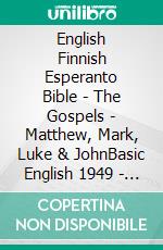 English Finnish Esperanto Bible - The Gospels - Matthew, Mark, Luke & JohnBasic English 1949 - Pyhä Raamattu 1938 - La Sankta Biblio 1926. E-book. Formato EPUB ebook di Truthbetold Ministry