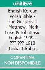 English Korean Polish Bible - The Gospels II - Matthew, Mark, Luke & JohnBasic English 1949 - ??? ??? 1910 - Biblia Jakuba Wujka 1599. E-book. Formato EPUB ebook di Truthbetold Ministry