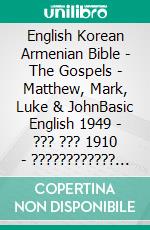 English Korean Armenian Bible - The Gospels - Matthew, Mark, Luke & JohnBasic English 1949 - ??? ??? 1910 - ???????????? 1910. E-book. Formato EPUB ebook di Truthbetold Ministry