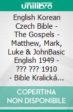 English Korean Czech Bible - The Gospels - Matthew, Mark, Luke & JohnBasic English 1949 - ??? ??? 1910 - Bible Kralická 1613. E-book. Formato EPUB ebook di Truthbetold Ministry