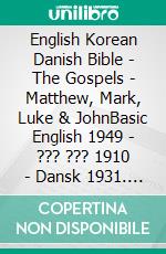 English Korean Danish Bible - The Gospels - Matthew, Mark, Luke & JohnBasic English 1949 - ??? ??? 1910 - Dansk 1931. E-book. Formato EPUB ebook di Truthbetold Ministry