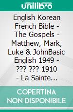 English Korean French Bible - The Gospels - Matthew, Mark, Luke & JohnBasic English 1949 - ??? ??? 1910 - La Sainte 1887. E-book. Formato EPUB ebook di Truthbetold Ministry