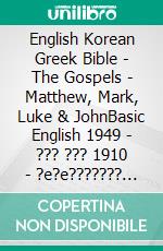 English Korean Greek Bible - The Gospels - Matthew, Mark, Luke & JohnBasic English 1949 - ??? ??? 1910 - ?e?e??????? ???a G?af? 1904. E-book. Formato EPUB ebook