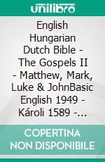 English Hungarian Dutch Bible - The Gospels II - Matthew, Mark, Luke & JohnBasic English 1949 - Károli 1589 - Lutherse Vertaling 1648. E-book. Formato EPUB ebook