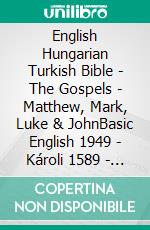 English Hungarian Turkish Bible - The Gospels - Matthew, Mark, Luke & JohnBasic English 1949 - Károli 1589 - Türkçe Incil 2001. E-book. Formato EPUB ebook di Truthbetold Ministry