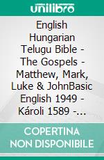 English Hungarian Telugu Bible - The Gospels - Matthew, Mark, Luke & JohnBasic English 1949 - Károli 1589 - ?????? ?????? 1880. E-book. Formato EPUB ebook di Truthbetold Ministry